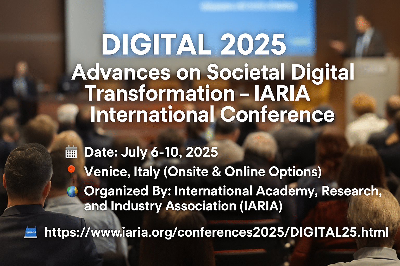 Conference audience attending a keynote session with overlay text promoting the DIGITAL 2025 IARIA International Conference on Societal Digital Transformation, scheduled for July 6–10, 2025, in Venice, Italy and online.